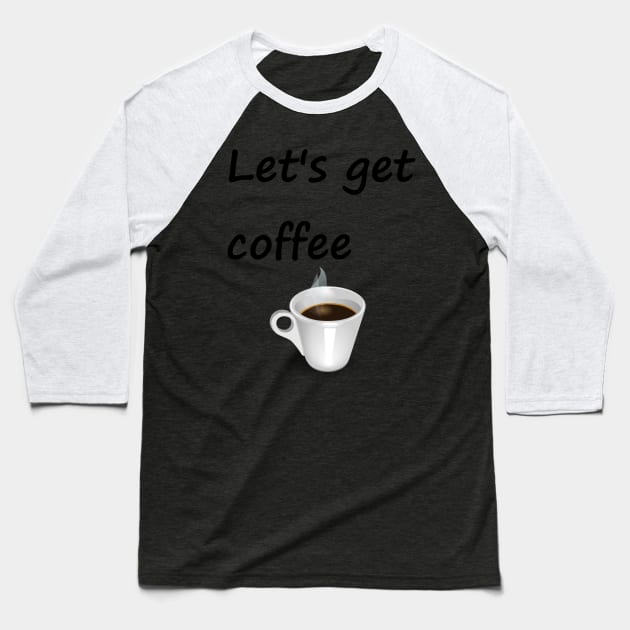 Let's get coffee Baseball T-Shirt by JWTimney